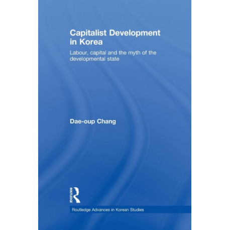 Capitalist Development in Korea: Labour, Capital and the Myth of the Developmental State