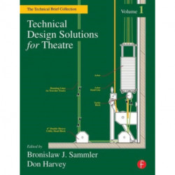 Technical Design Solutions for Theatre: The Technical Brief Collection Volume 1
