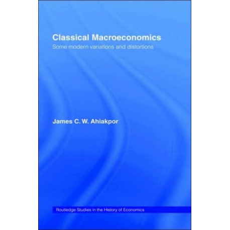 Classical Macroeconomics: Some Modern Variations and Distortions