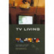 TV Living: Television, Culture and Everyday Life