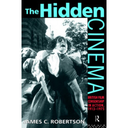 The Hidden Cinema: British Film Censorship in Action 1913-1972