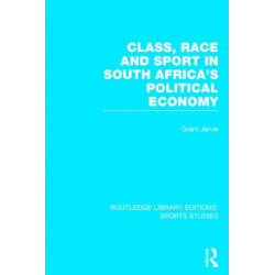 Class, Race and Sport in South Africa's Political Economy (RLE Sports Studies)