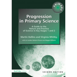 Progression in Primary Science: A Guide to the Nature and Practice of Science in Key Stages 1 and 2