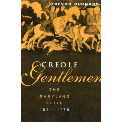 Creole Gentlemen: The Maryland Elite, 1691-1776