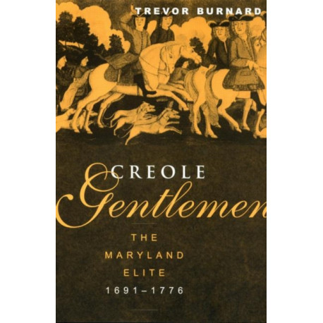 Creole Gentlemen: The Maryland Elite, 1691-1776