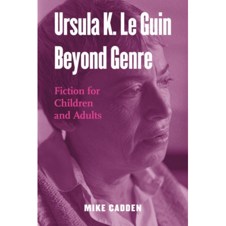 Ursula K. Le Guin Beyond Genre: Fiction for Children and Adults