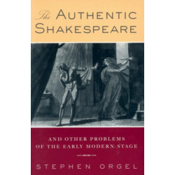 The Authentic Shakespeare: and Other Problems of the Early Modern Stage