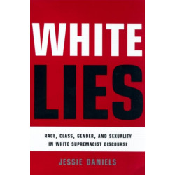White Lies: Race, Class, Gender and Sexuality in White Supremacist Discourse