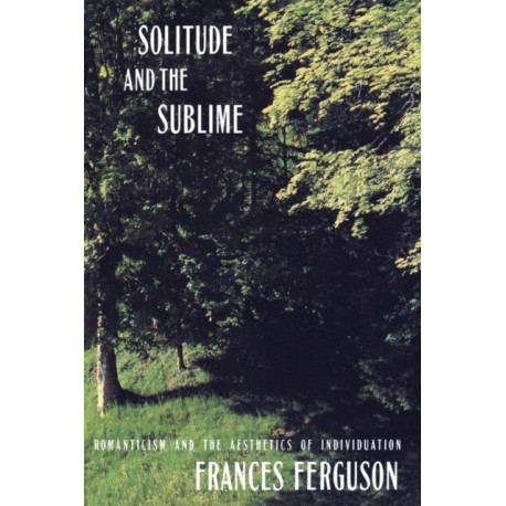 Solitude and the Sublime: The Romantic Aesthetics of Individuation