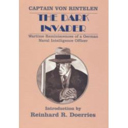 The Dark Invader: Wartime Reminiscences of a German Naval Intelligence Officer