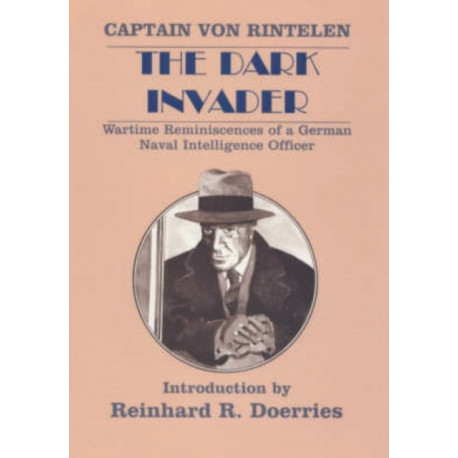 The Dark Invader: Wartime Reminiscences of a German Naval Intelligence Officer