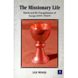 The Missionary Life: Saints and the Evangelisation of Europe 400-1050