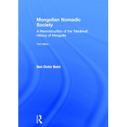 Mongolian Nomadic Society: A Reconstruction of the 'Medieval' History of Mongolia