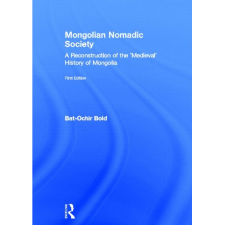 Mongolian Nomadic Society: A Reconstruction of the 'Medieval' History of Mongolia