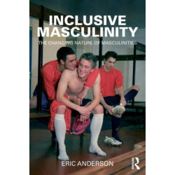 Inclusive Masculinity: The Changing Nature of Masculinities