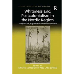 Whiteness and Postcolonialism in the Nordic Region: Exceptionalism, Migrant Others and National Identities