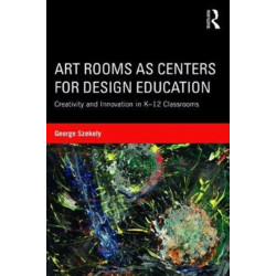 Art Rooms as Centers for Design Education: Creativity and Innovation in K-12 Classrooms