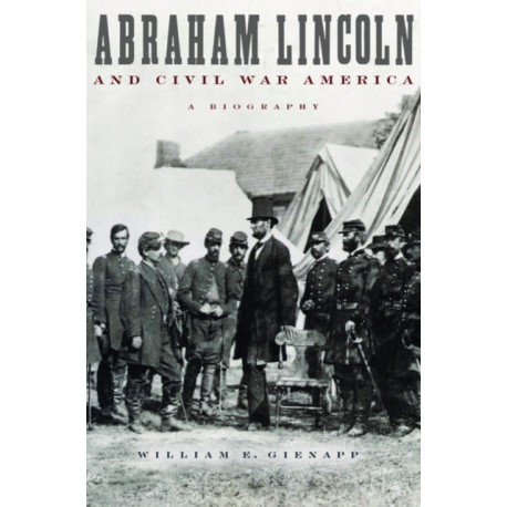 Abraham Lincoln and Civil War America: A Biography