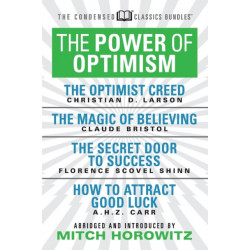 The Power of Optimism (Condensed Classics): The Optimist Creed- The Magic of Believing- The Secret Door to Success- How to Attract Good Luck: The Optimist Creed- The Magic of Believing- The Secret Door to Success- How to Attract Good Luck