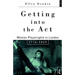Getting Into the Act: Women Playwrights in London 1776-1829