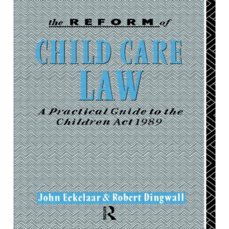 The Reform of Child Care Law: A Practical Guide to the Children Act 1989