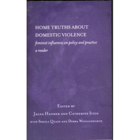 Home Truths About Domestic Violence: Feminist Influences on Policy and Practice - A Reader