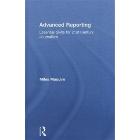 Advanced Reporting: Essential Skills for 21st Century Journalism