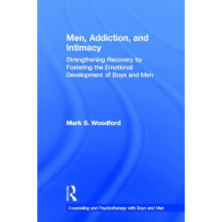 Men, Addiction, and Intimacy: Strengthening Recovery by Fostering the Emotional Development of Boys and Men