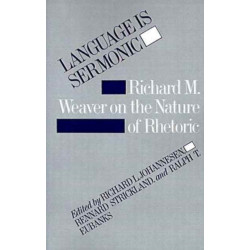 Language Is Sermonic: Richard M. Weaver on the Nature of Rhetoric