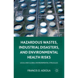 Hazardous Wastes, Industrial Disasters, and Environmental Health Risks: Local and Global Environmental Struggles