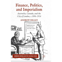 Finance, Politics, and Imperialism: Australia, Canada, and the City of London, c.1896-1914