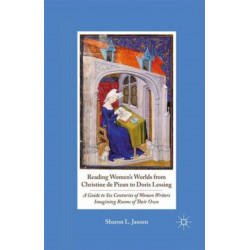 Reading Women's Worlds from Christine de Pizan to Doris Lessing: A Guide to Six Centuries of Women Writers Imagining Rooms of Their Own