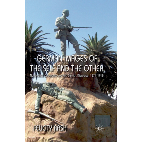 German Images of the Self and the Other: Nationalist, Colonialist and Anti-Semitic Discourse 1871-1918