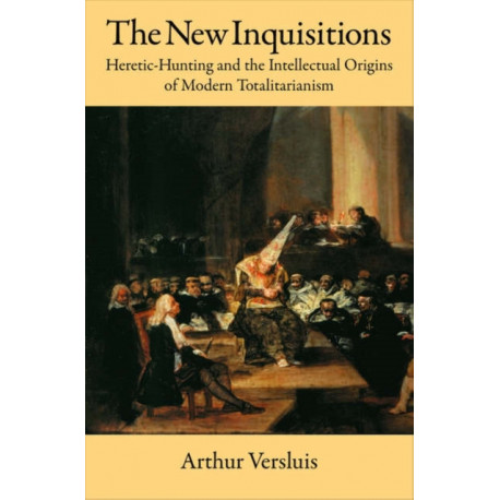 The New Inquisitions: Heretic-Hunting and the Intellectual Origins of Modern Totalitarianism