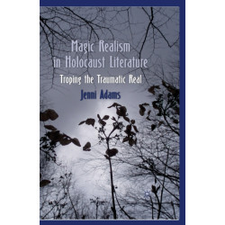Magic Realism in Holocaust Literature: Troping the Traumatic Real