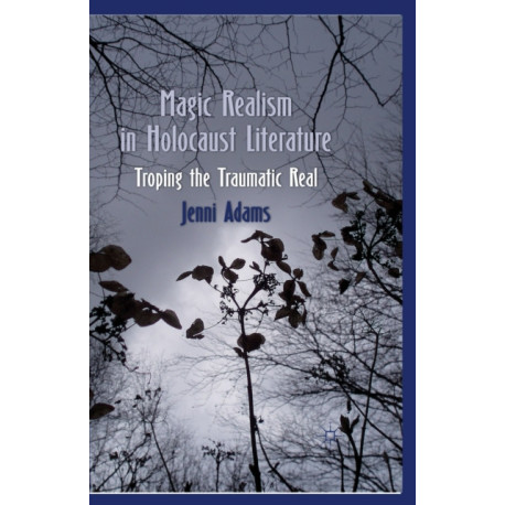 Magic Realism in Holocaust Literature: Troping the Traumatic Real