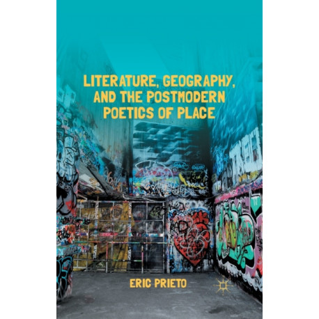 Literature, Geography, and the Postmodern Poetics of Place