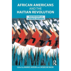 African Americans and the Haitian Revolution: Selected Essays and Historical Documents