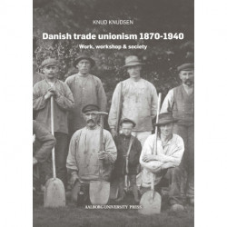 Danish trade unionism 1870-1940: Work, workshop & society