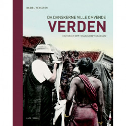 Da danskerne ville omvende verden: Historien om missionsbevægelsen