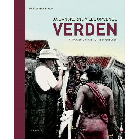 Da danskerne ville omvende verden: Historien om missionsbevægelsen