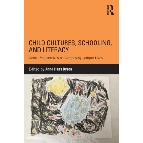 Child Cultures, Schooling, and Literacy: Global Perspectives on Composing Unique Lives