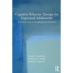 Cognitive Behavior Therapy for Depressed Adolescents: A Practical Guide to Management and Treatment