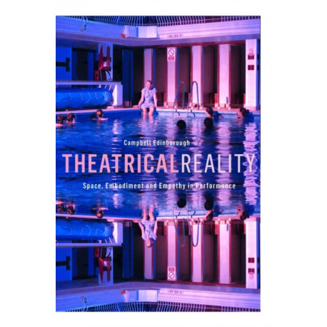 Theatrical Reality: Space, Embodiment and Empathy in Performance