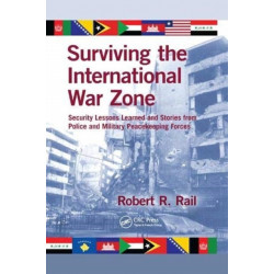 Surviving the International War Zone: Security Lessons Learned and Stories from Police and Military Peacekeeping Forces