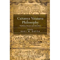 Caitanya Vaisnava Philosophy: Tradition, Reason and Devotion