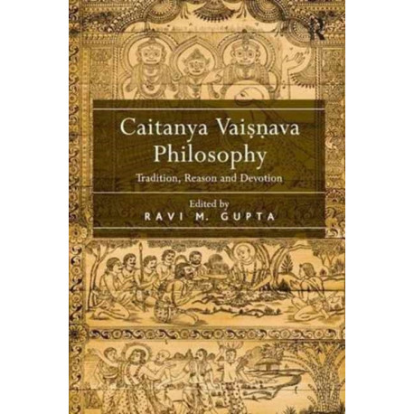Caitanya Vaisnava Philosophy: Tradition, Reason and Devotion