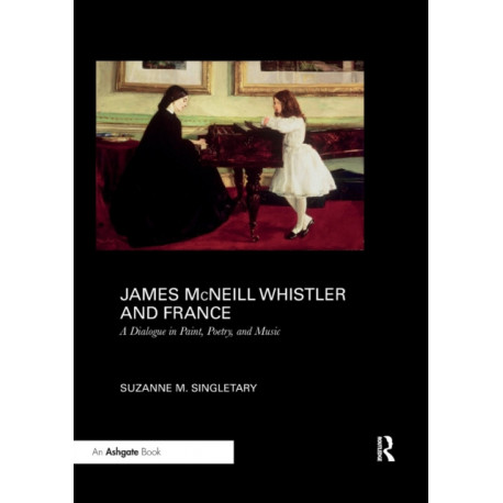 James McNeill Whistler and France: A Dialogue in Paint, Poetry, and Music