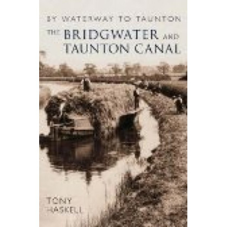 The Bridgwater and Taunton Canal: By Waterway to Taunton