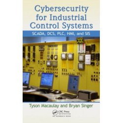 Cybersecurity for Industrial Control Systems: SCADA, DCS, PLC, HMI, and SIS